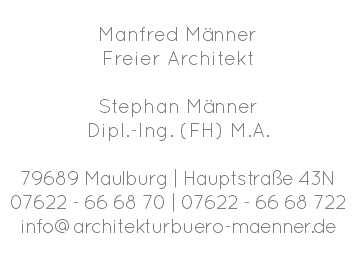  Manfred Männer Freier Architekt Stephan Männer Dipl.-Ing. (FH) M.A. 79689 Maulburg | Hauptstraße 43N 07622 - 66 68 70 | 07622 - 66 68 722 info@architekturbuero-maenner.de