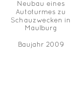 Neubau eines Autoturmes zu Schauzwecken in Maulburg Baujahr 2009 