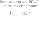 Renovierung des REWE-Marktes Schopfheim Baujahr 2015 