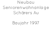 Neubau Seniorenwohnanlage Schärers Au Baujahr 1997 
